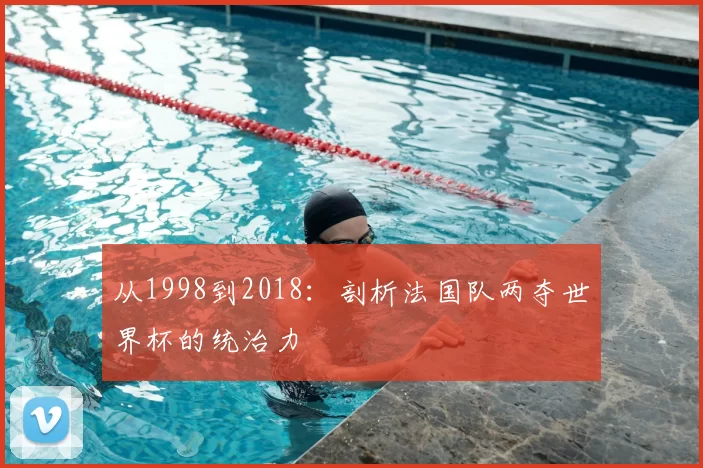 从1998到2018:剖析法国队两夺世界杯的统治力