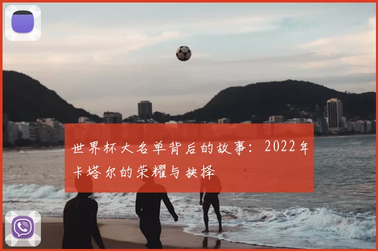 世界杯大名单背后的故事:2022年卡塔尔的荣耀与抉择