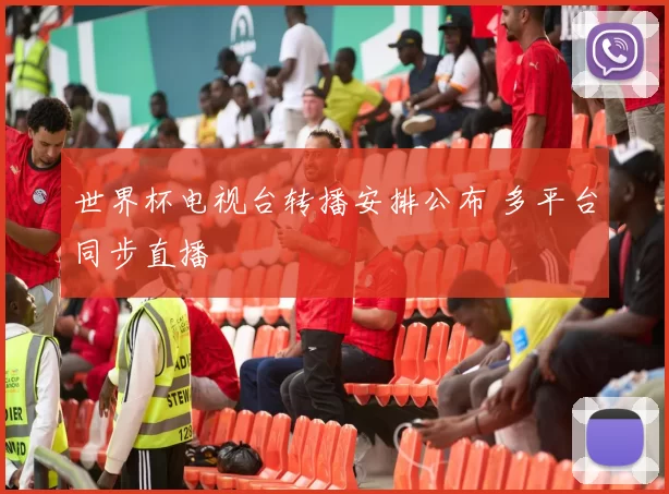 世界杯电视台转播安排公布 多平台同步直播