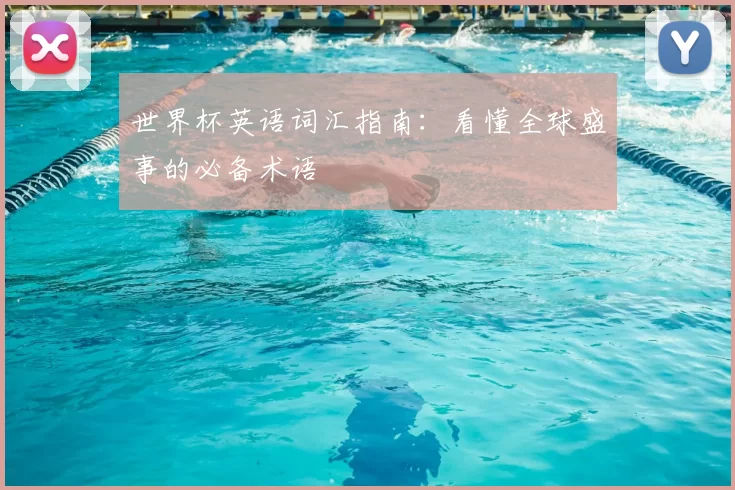 世界杯英语词汇指南:看懂全球盛事的必备术语
