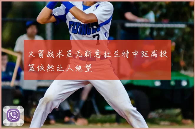 火箭战术虽无新意杜兰特中距离投篮依然让人绝望
