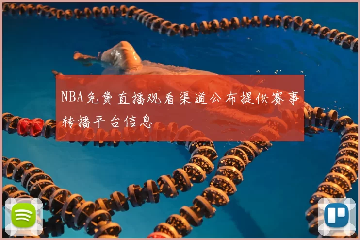 NBA免费直播观看渠道公布提供赛事转播平台信息