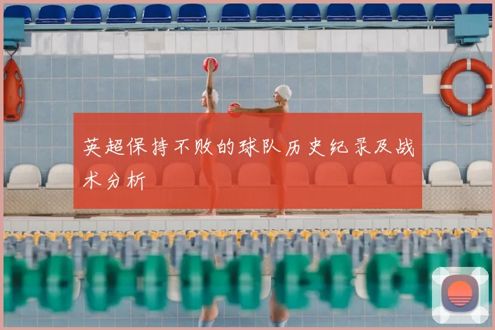 英超保持不败的球队历史纪录及战术分析