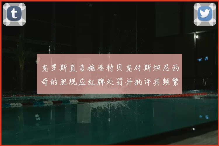 克罗斯直言施洛特贝克对斯坦尼西奇的犯规应红牌处罚并批评其频繁失误