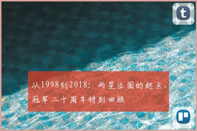 从1998到2018:两星法国的起点,冠军二十周年特别回顾