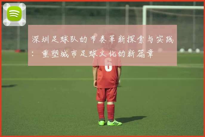 深圳足球队的节奏革新探索与实践：重塑城市足球文化的新篇章