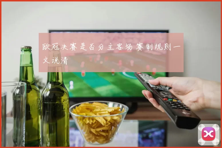 欧冠决赛是否分主客场 赛制规则一文说清