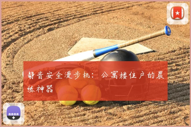 静音安全漫步机：公寓楼住户的晨练神器