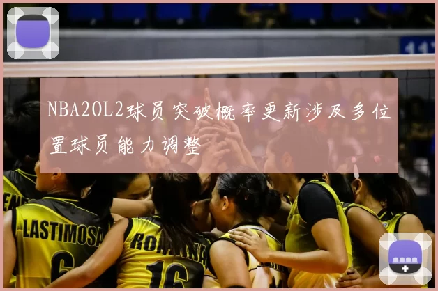 NBA2OL2球员突破概率更新涉及多位置球员能力调整