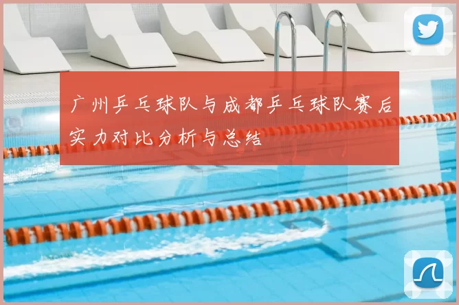 广州乒乓球队与成都乒乓球队赛后实力对比分析与总结