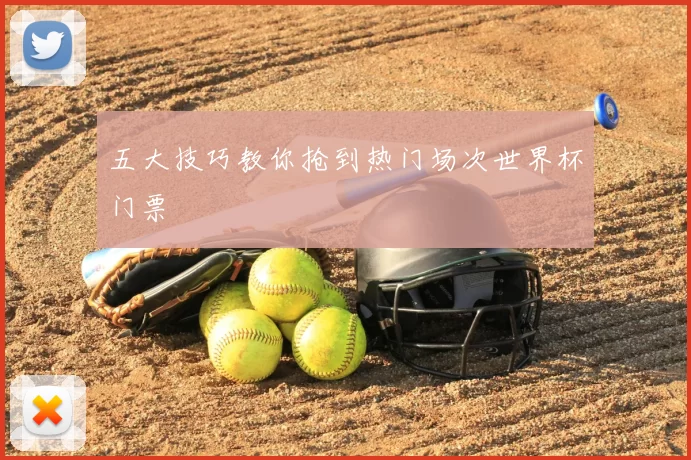 五大技巧教你抢到热门场次世界杯门票