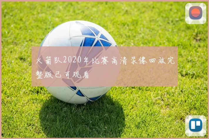 火箭队2020年比赛高清录像回放完整版已可观看