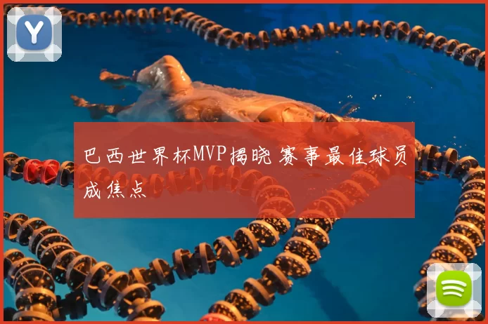 巴西世界杯MVP揭晓 赛事最佳球员成焦点
