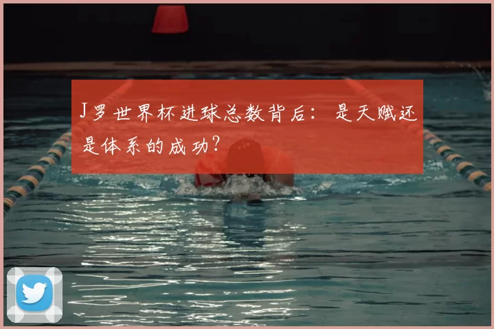 J罗世界杯进球总数背后:是天赋还是体系的成功?
