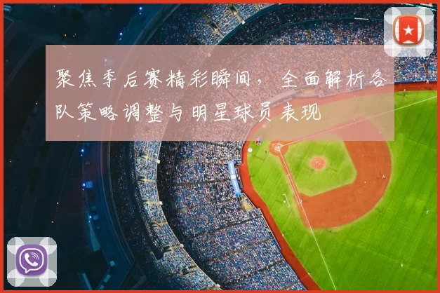 聚焦季后赛精彩瞬间，全面解析各队策略调整与明星球员表现